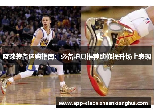 篮球装备选购指南：必备护具推荐助你提升场上表现